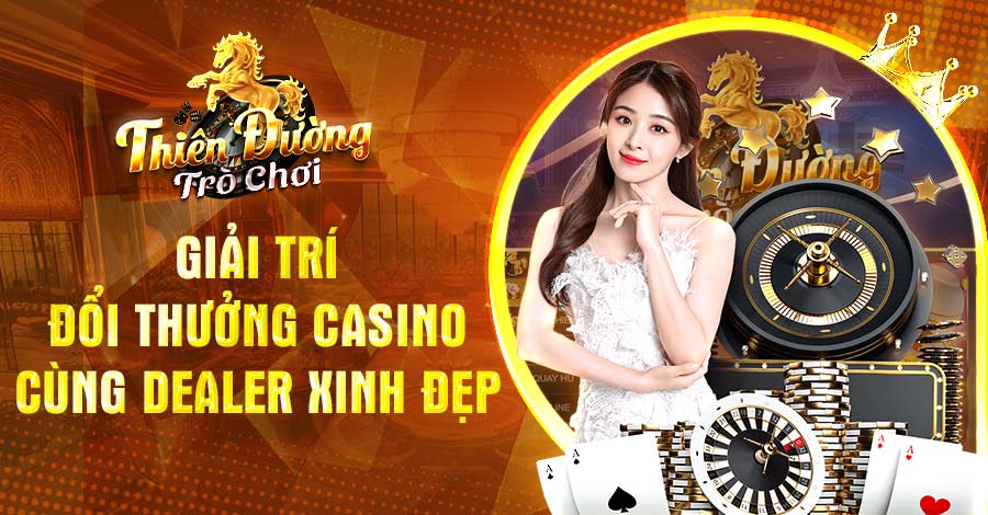 Giải trí đổi thưởng casino cùng Dealer xinh đẹp